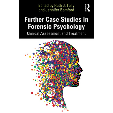 Further Case Studies in Forensic Psychology: Clinical Assessment and Treatment