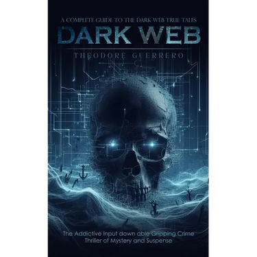 Dark Web: A Complete Guide to the Dark Web True Tales (The Addictive Input down able Gripping Crime Thriller of Mystery and Suspense)