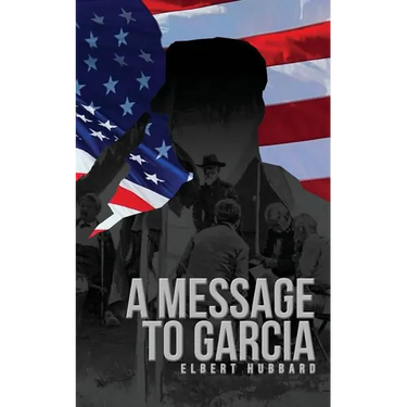 A Message to Garcia: The Original 1899 Edition