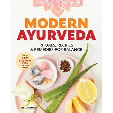 Modern Ayurveda: Rituals, Recipes, and Remedies for Balance