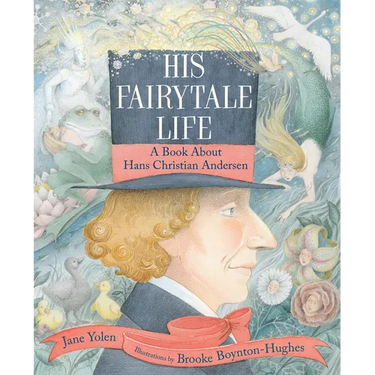 His Fairytale Life: A Book about Hans Christian Andersen