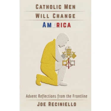 Catholic Men Will Change America: Advent Reflections from the Frontline