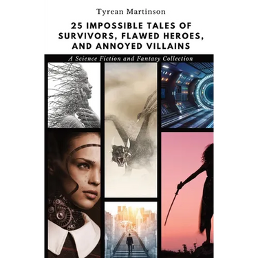 25 Impossible Tales of Survivors, Flawed Heroes, and Annoyed Villains: A Science Fiction and Fantasy Collection