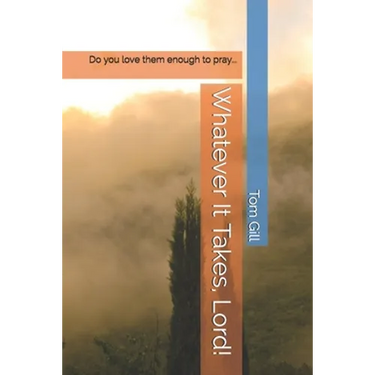 Whatever It Takes, Lord!: Do you love them enough to pray...