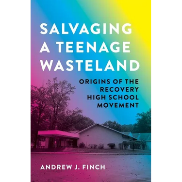 Salvaging a Teenage Wasteland: Origins of the Recovery High School Movement