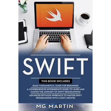 Swift: The Complete Guide for Beginners, Intermediate and Advanced Detailed Strategies To Master Swift Programming