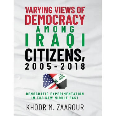 Varying Views of Democracy among Iraqi Citizens, 2005-2018: Democratic Experimentation in the New Middle East