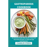 Gastroparesis Cookbook: An Essential Guide With Quick, Tasty And Nutritious Recipes To Help Manage Gastroparesis