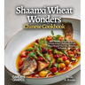 Shaanxi Wheat Wonders, Chinese Cookbook: 60+ Noodle Novelties and Wheat-based Delicacies from Shaanxi and Yunnan, Pictures Included
