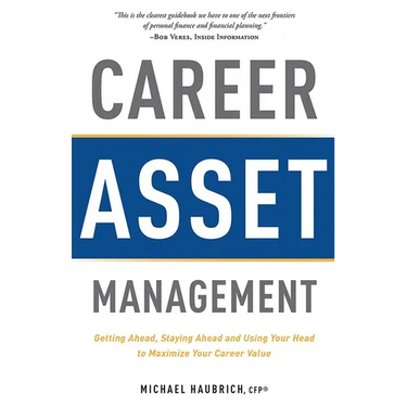 Career Asset Management: Getting Ahead, Staying Ahead and Using Your Head to Maximize Your Career Value