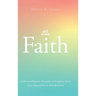 The Faith: Understanding the Principles of Kingdom Faith from Expectation to Manifestation
