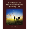 How to Raise an Abel When the World Is Raising Cain: Parenting by the Book