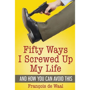 Fifty Ways I Screwed Up My Life and How You Can Avoid This