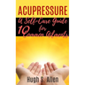 Acupressure: 10 Ways to Heal through Touch (Pressure Points in the Human body for Healing)