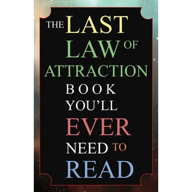 The Last Law of Attraction Book You'll Ever Need To Read: The Missing Key To Finally Tapping Into The Universe And Manifesting Your Desires