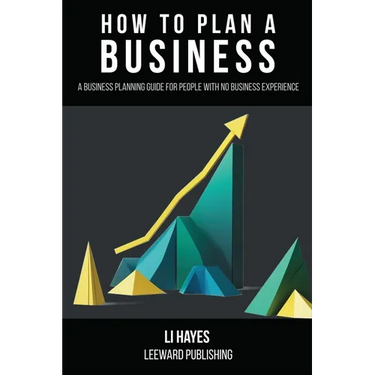 How to Plan a Business: A Business Planning Guide for People with No Business Experience