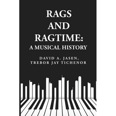 Rags and Ragtime: A Musical History: A Musical History : A Musical History By: David A. Jasen, Trebor Jay Tichenor