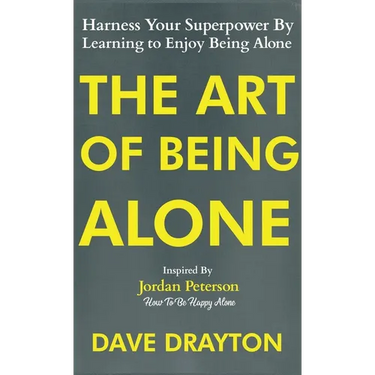 The Art of Being Alone: Harness Your Superpower By Learning to Enjoy Being Alone Inspired By Jordan Peterson