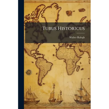Tubus Historicus: An Historicall Perspective; Discovering All the Empires and Kingdomes of the World, As They Flourisht Under the Foure Imperiall Mona