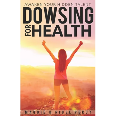 Dowsing For Health: Awaken Your Hidden Talent