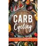 Carb Cycling: The Science and Practice of Mastering Your Metabolism