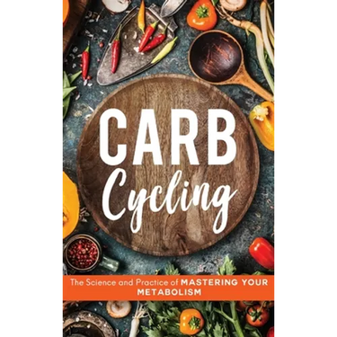 Carb Cycling: The Science and Practice of Mastering Your Metabolism