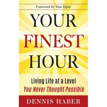 Your Finest Hour: Living Life at a Level You Never Thought Possible