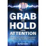Grab and Hold Their Attention: Creating and Delivering Presentations that Move Your Audience to Action