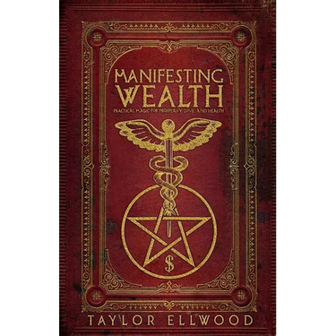 Manifesting Wealth: Practical Magic for Prosperity, Love, and Health
