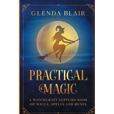 Practical Magic: A Witchcraft Supplies Book of Wicca, Spells and Runes: A Witchcraft Supplies Book of Wicca, Spells and Runes