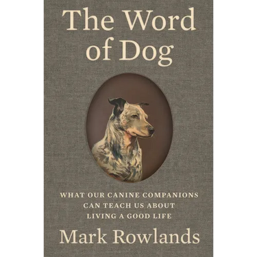 The Word of Dog: What Our Canine Companions Can Teach Us about Living a Good Life