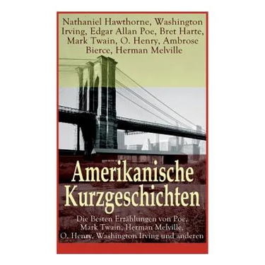 Amerikanische Kurzgeschichten - Die Besten Erzählungen von Poe, Mark Twain, Herman Melville, O. Henry, Washington Irving und anderen: Die Legende Von
