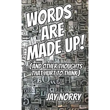 Words Are Made Up!: (and other thoughts that hurt to think)