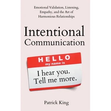 Intentional Communication: Emotional Validation, Listening, Empathy, and the Art of Harmonious Relationships