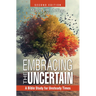 Embracing the Uncertain, 2nd Edition: A Bible Study for Unsteady Times