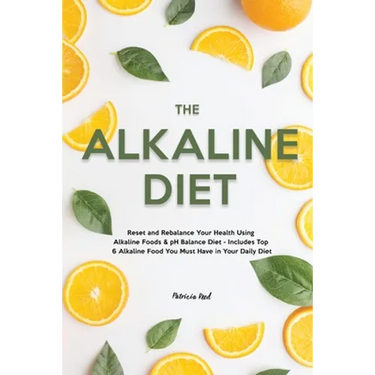 The Alkaline Diet: Reset and Rebalance Your Health Using Alkaline Foods & pH Balance Diet - Includes Top 6 Alkaline Food You Must Have in Your Daily D