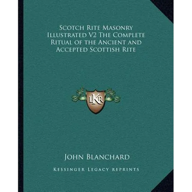 Scotch Rite Masonry Illustrated V2 The Complete Ritual of the Ancient and Accepted Scottish Rite