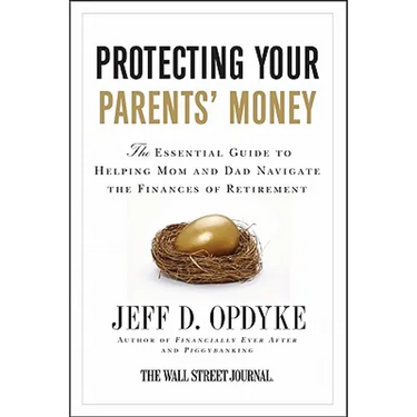 Protecting Your Parents' Money: The Essential Guide to Helping Mom and Dad Navigate the Finances of Retirement