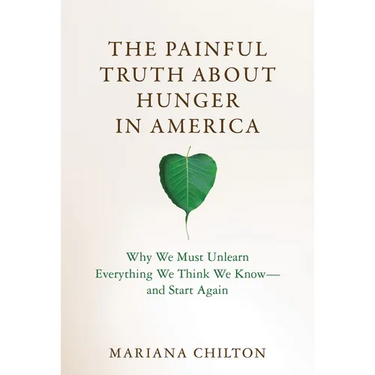 The Painful Truth about Hunger in America: Why We Must Unlearn Everything We Think We Know--And Start Again