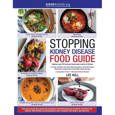 Stopping Kidney Disease Food Guide: A recipe, nutrition and meal planning guide to treat the factors driving the progression of incurable kidney disea