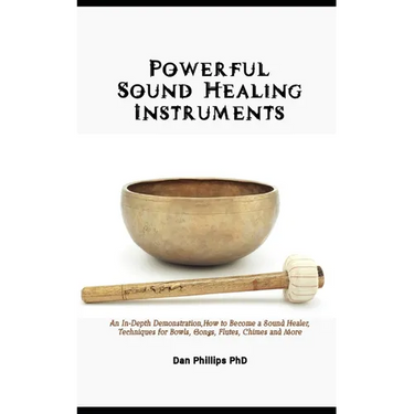 Powerful Sound Healing Instruments: An In-Depth Demonstration, How to Become a Sound Healer, Techniques for Bowls, Gongs, Flutes, Chimes and More