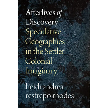 Afterlives of Discovery: Speculative Geographies in the Settler Colonial Imaginary