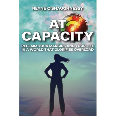 At Capacity: Reclaim Your Margins and Your Life in a World that Glorifies Overload