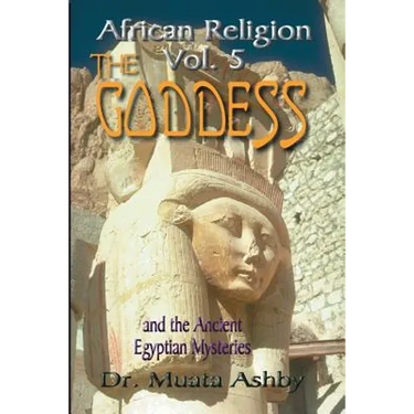 African Religion Volume 5: The Goddess and the Egyptian Mysteriesthe Path of the Goddess the Goddess Path