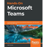Hands-On Microsoft Teams: A practical guide to enhancing enterprise collaboration with Microsoft Teams and Office 365