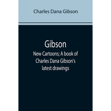 Gibson: New Cartoons; A book of Charles Dana Gibson's latest drawings