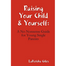 Raising Your Child & Yourself: A No Nonsense Guide for Young Single Parents