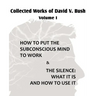 Collected Works of David V. Bush Volume I - How to put the Subconscious Mind to Work & The Silence