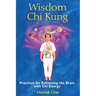Wisdom CHI Kung: Practices for Enlivening the Brain with CHI Energy