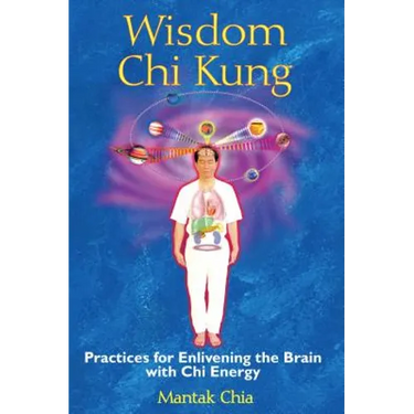 Wisdom CHI Kung: Practices for Enlivening the Brain with CHI Energy
